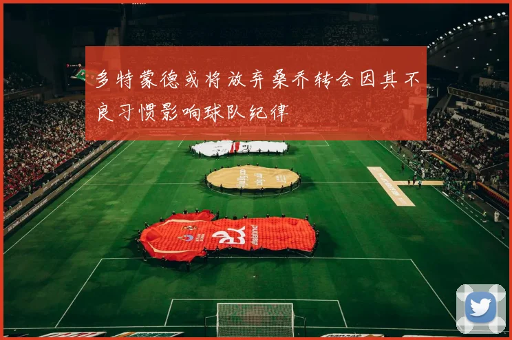 多特蒙德或将放弃桑乔转会因其不良习惯影响球队纪律