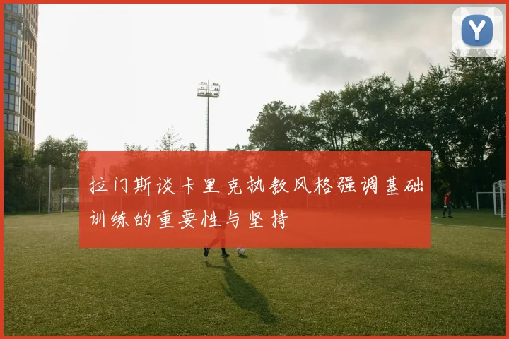 拉门斯谈卡里克执教风格强调基础训练的重要性与坚持