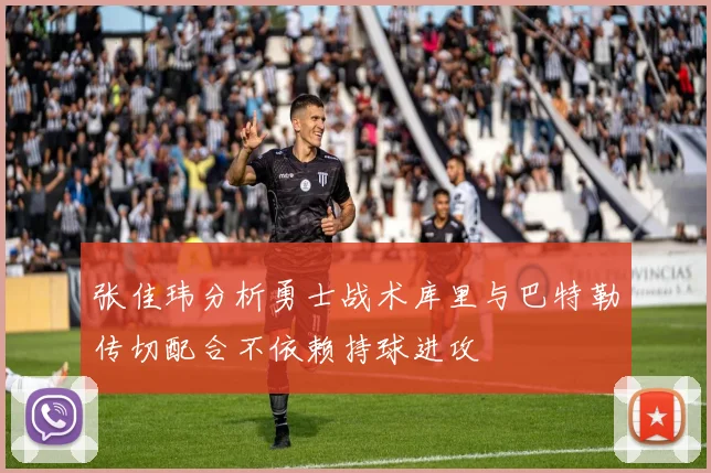 张佳玮分析勇士战术库里与巴特勒传切配合不依赖持球进攻